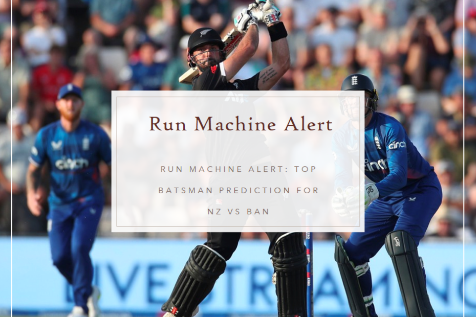 Run Machine Alert: Top Batsman Prediction for NZ vs BAN