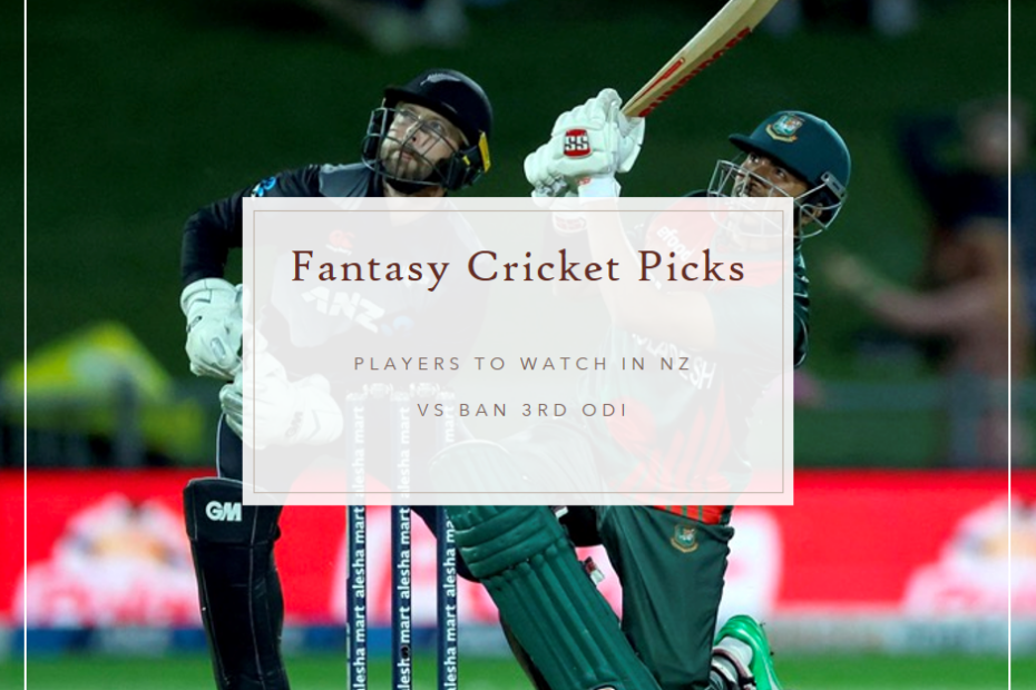 Fantasy Cricket Picks: Players to Watch in NZ vs BAN 3rd ODI