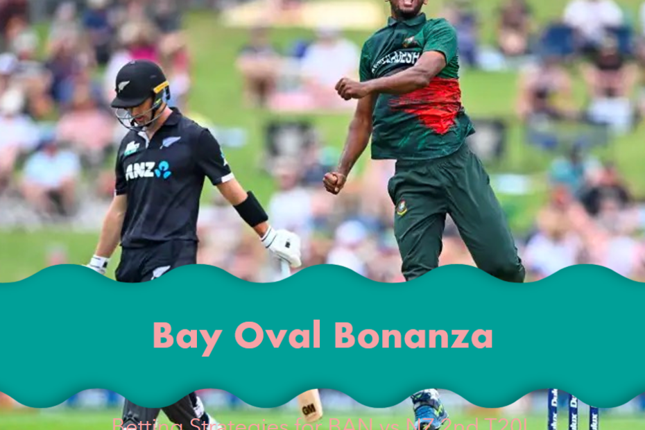 Bay Oval Bonanza: Betting Strategies for BAN vs NZ 2nd T20I