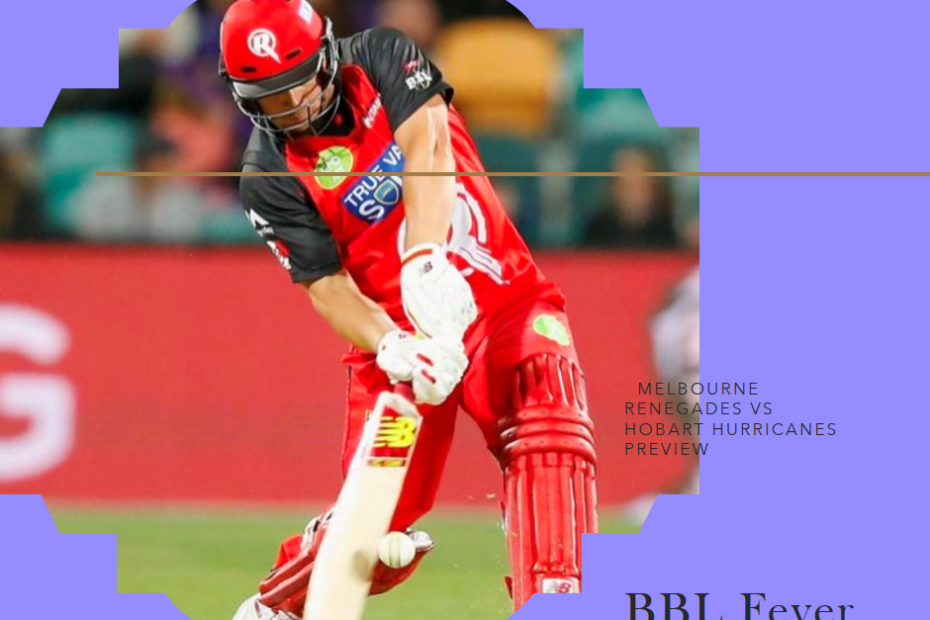 BBL Fever: Melbourne Renegades vs Hobart Hurricanes Preview