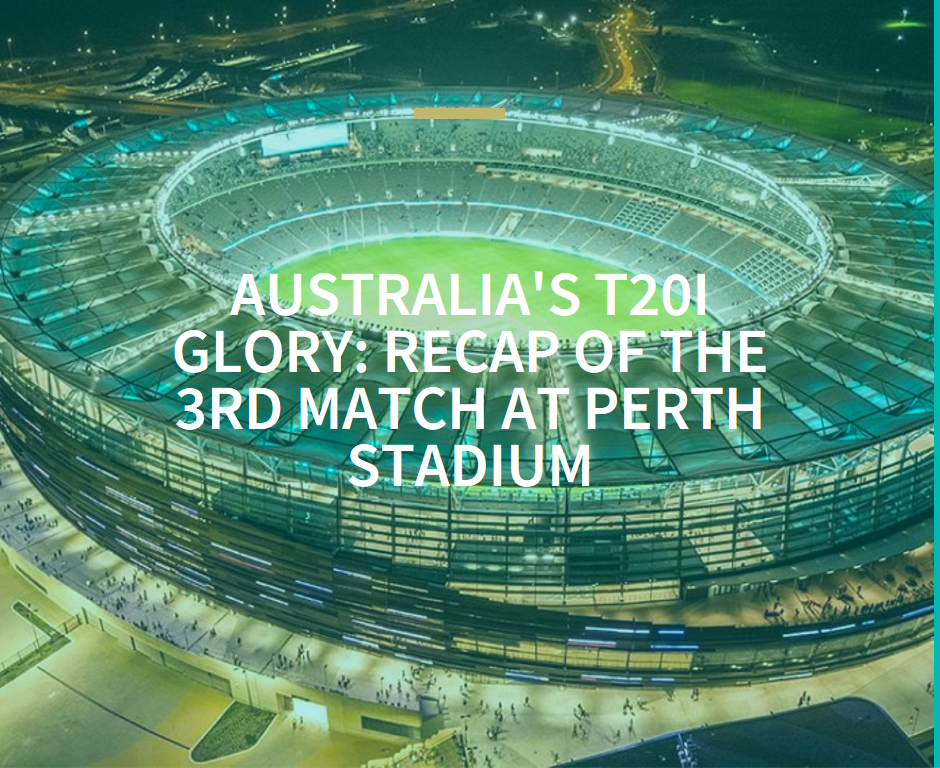 Australia's T20I Glory: Recap of the 3rd Match at Perth Stadium