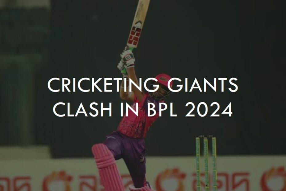 Sylhet Strikers vs Durdanto Dhaka: Cricketing Giants Clash in BPL 2024