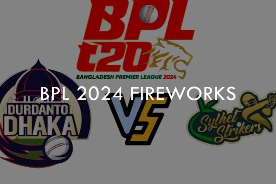 BPL 2024 Fireworks: Sylhet Strikers vs Durdanto Dhaka in the 17th Match